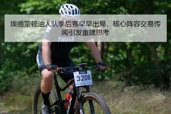 埃德蒙顿油人队季后赛早早出局，核心阵容交易传闻引发重建思考
