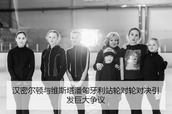 汉密尔顿与维斯塔潘匈牙利站轮对轮对决引发巨大争议